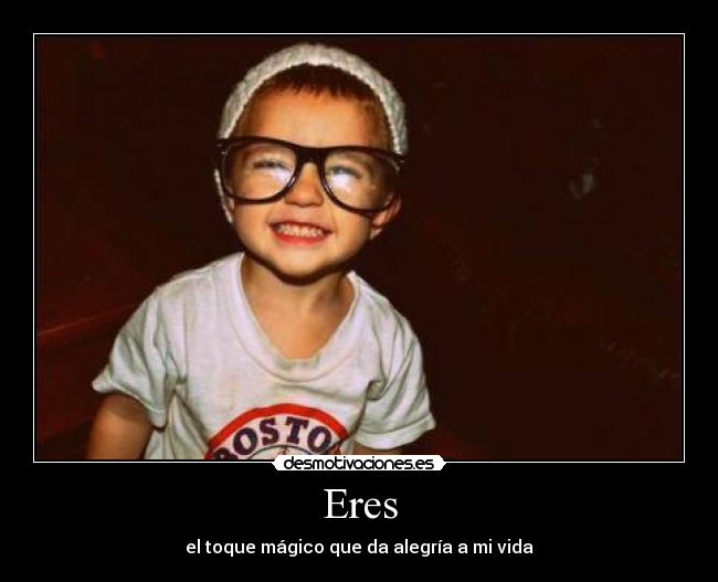 Eres - el toque mágico que da alegría a mi vida