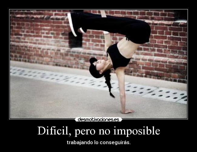 Dificil, pero no imposible - trabajando lo conseguirás.