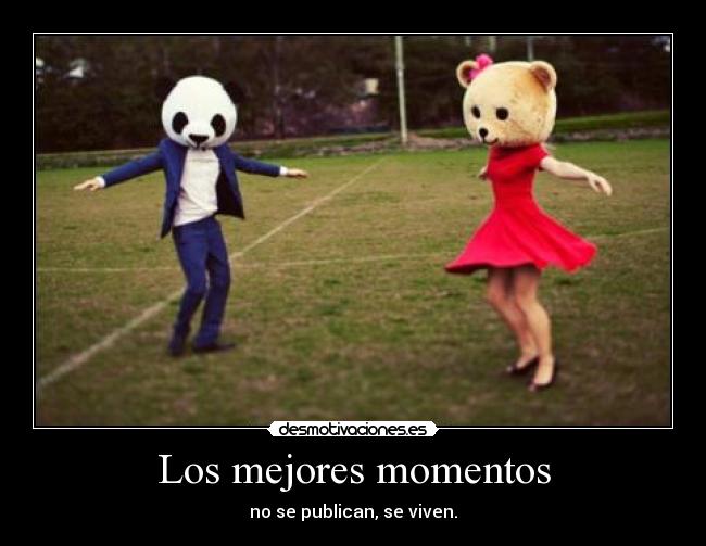 Los mejores momentos - no se publican, se viven.