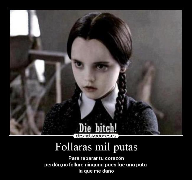 Follaras mil putas - Para reparar tu corazón
perdón,no follare ninguna pues fue una puta 
la que me daño