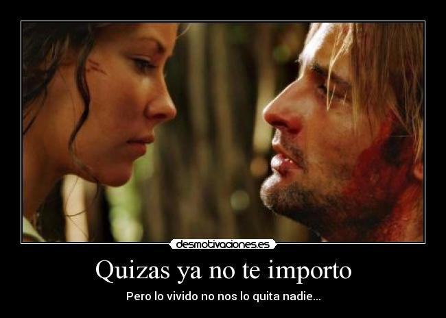 Quizas ya no te importo - Pero lo vivido no nos lo quita nadie...