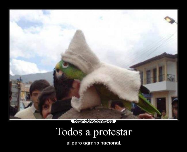 Todos a protestar - al paro agrario nacional.