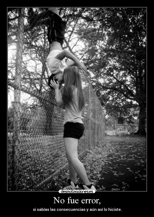 No fue error, - si sabías las consecuencias y aún así lo hiciste.