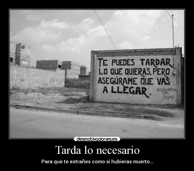 carteles tarda necesario amor dolor muerto extrano extranes solo desmotivaciones