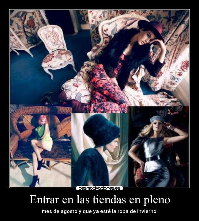 Entrar en las tiendas en pleno - mes de agosto y que ya esté la ropa de invierno.