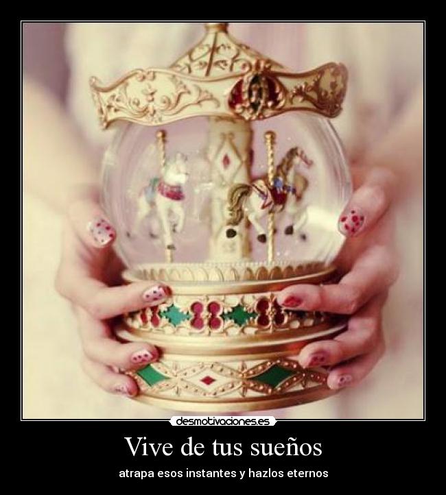 Vive de tus sueños - atrapa esos instantes y hazlos eternos