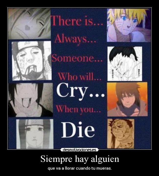 Siempre hay alguien - que va a llorar cuando tu mueras.