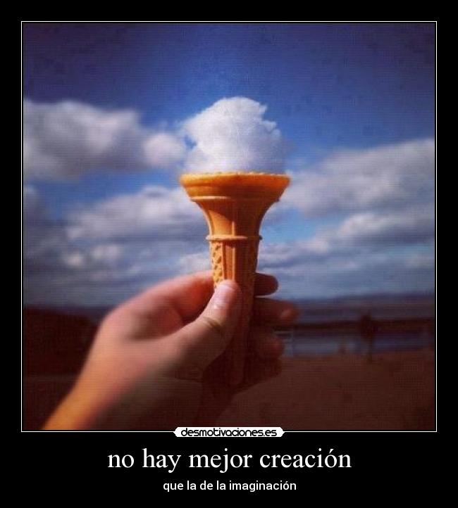 no hay mejor creación - que la de la imaginación