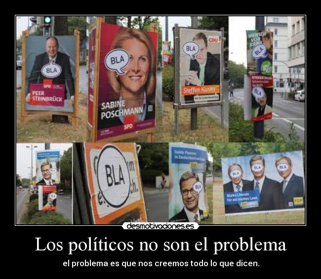 Los políticos no son el problema - el problema es que nos creemos todo lo que dicen.