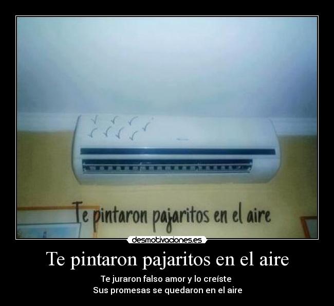 Te pintaron pajaritos en el aire - Te juraron falso amor y lo creíste
Sus promesas se quedaron en el aire