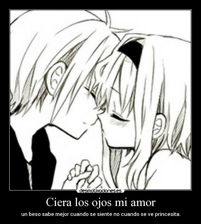 Ciera los ojos mi amor - un beso sabe mejor cuando se siente no cuando se ve princesita.