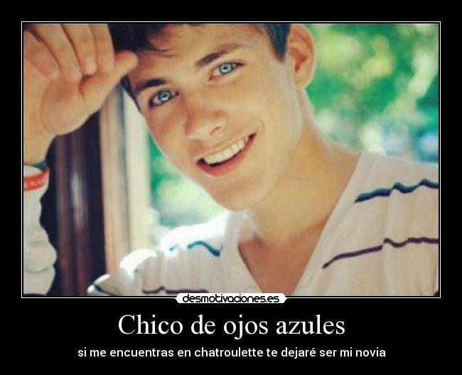 Chico de ojos azules - si me encuentras en chatroulette te dejaré ser mi novia