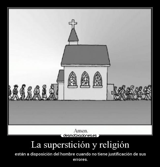 La superstición y religión - están a disposición del hombre cuando no tiene justificación de sus errores.