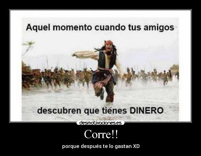 Corre!! - porque después te lo gastan XD