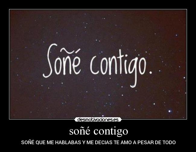 soñé contigo - SOÑÉ QUE ME HABLABAS Y ME DECIAS TE AMO A PESAR DE TODO