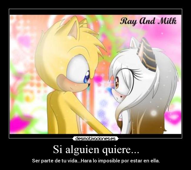 Si alguien quiere... - Ser parte de tu vida...Hara lo imposible por estar en ella.