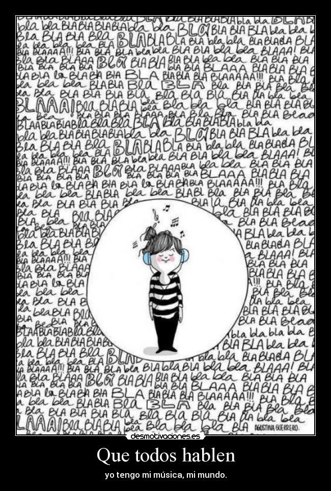 Que todos hablen - yo tengo mi música, mi mundo.
