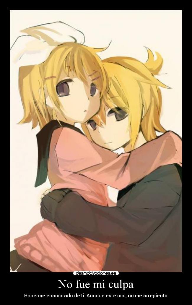 No fue mi culpa - Haberme enamorado de ti. Aunque esté mal, no me arrepiento.