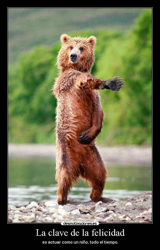 La clave de la felicidad - es actuar como un niño, todo el tiempo.