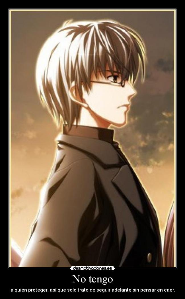 No tengo - a quien proteger, así que solo trato de seguir adelante sin pensar en caer.