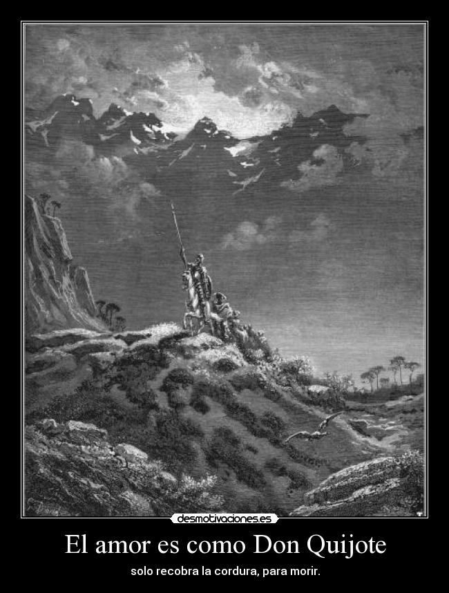El amor es como Don Quijote - solo recobra la cordura, para morir.