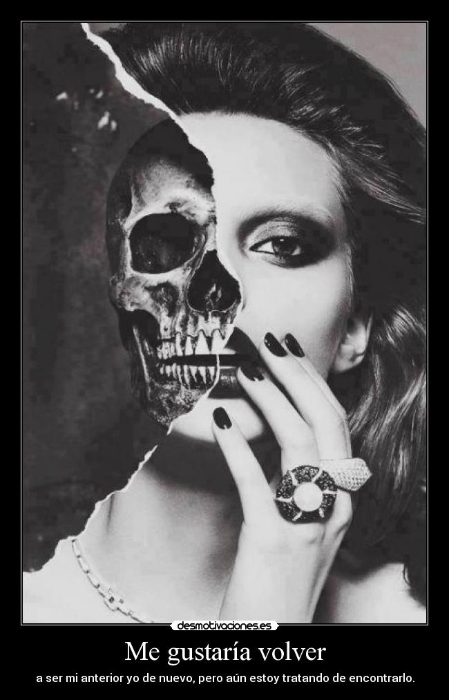 Me gustaría volver - a ser mi anterior yo de nuevo, pero aún estoy tratando de encontrarlo.