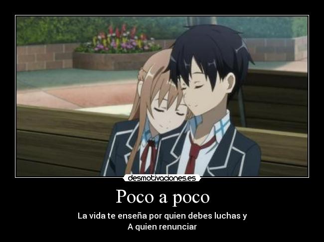 Poco a poco - La vida te enseña por quien debes luchas y
A quien renunciar