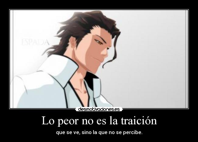 Lo peor no es la traición - que se ve, sino la que no se percibe.