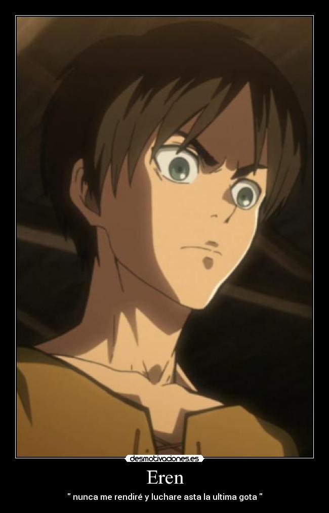 Eren - nunca me rendiré y luchare asta la ultima gota