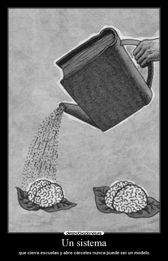 Un sistema - que cierra escuelas y abre cárceles nunca puede ser un modelo.