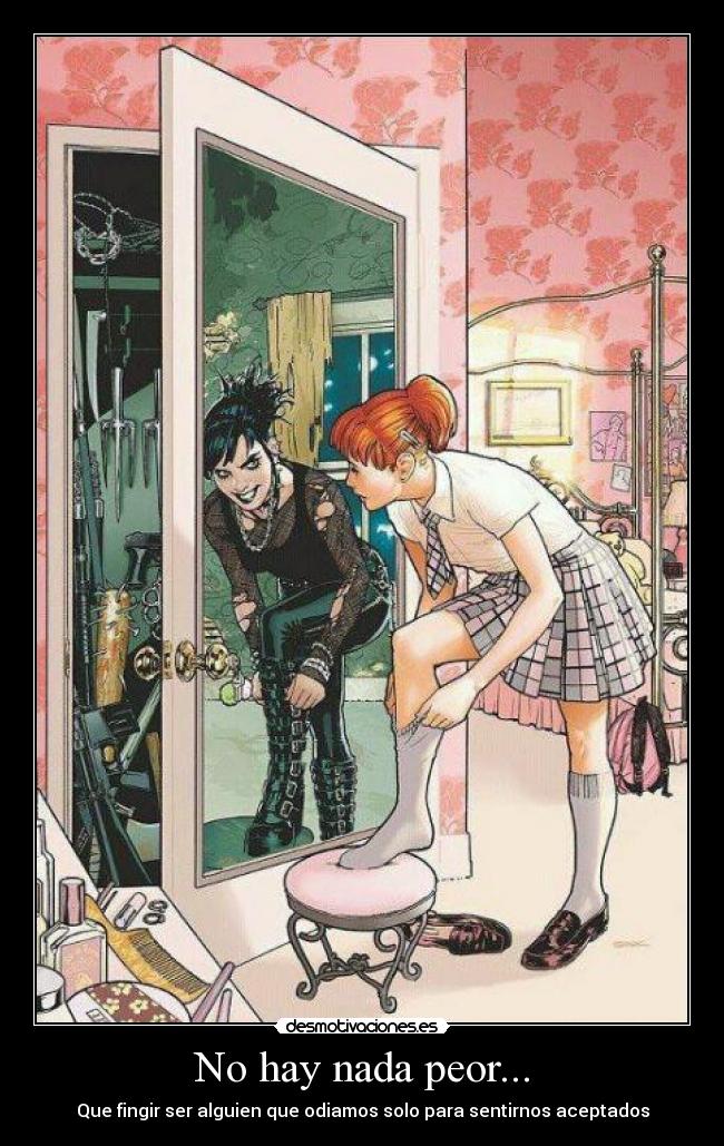 No hay nada peor... - Que fingir ser alguien que odiamos solo para sentirnos aceptados