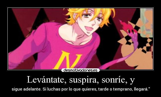Levántate, suspira, sonríe, y -