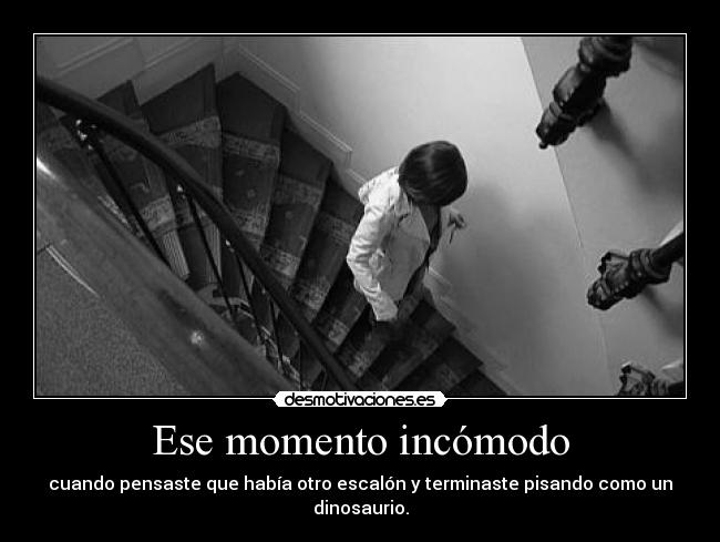 Ese momento incómodo - cuando pensaste que había otro escalón y terminaste pisando como un dinosaurio.