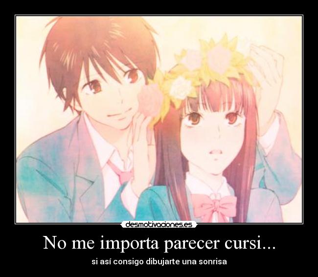 No me importa parecer cursi... - si así consigo dibujarte una sonrisa