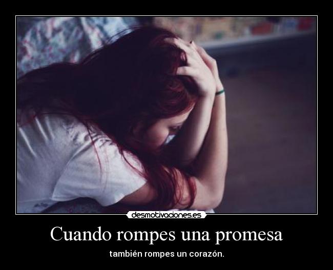 Cuando rompes una promesa - también rompes un corazón.