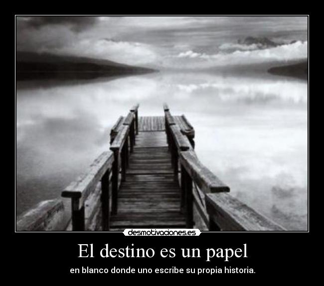 El destino es un papel - en blanco donde uno escribe su propia historia.