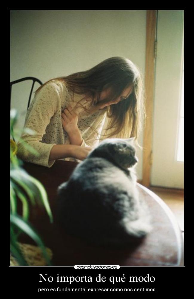 No importa de qué modo - pero es fundamental expresar cómo nos sentimos.