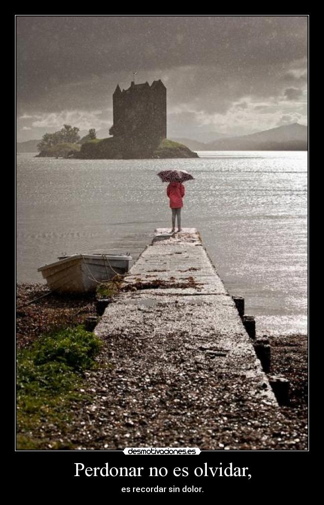 Perdonar no es olvidar, - es recordar sin dolor.