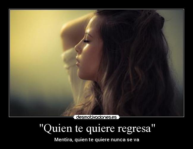 Quien te quiere regresa - Mentira, quien te quiere nunca se va