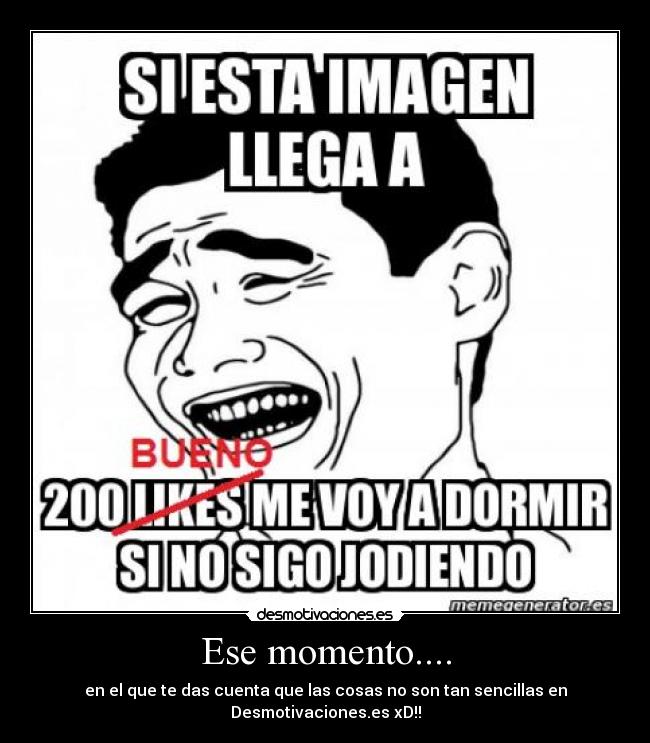 Ese momento.... - en el que te das cuenta que las cosas no son tan sencillas en Desmotivaciones.es xD!!