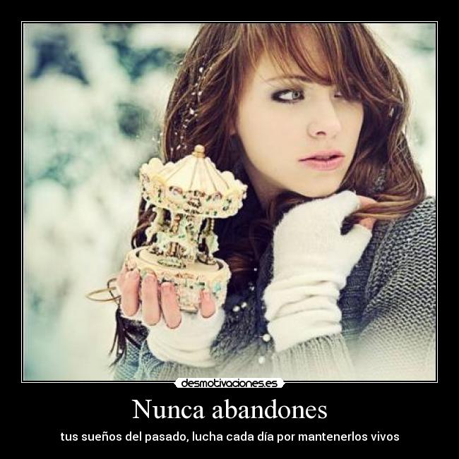 Nunca abandones - tus sueños del pasado, lucha cada día por mantenerlos vivos