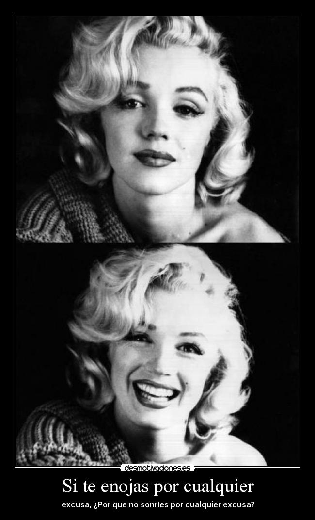 Si te enojas por cualquier - excusa, ¿Por que no sonríes por cualquier excusa?