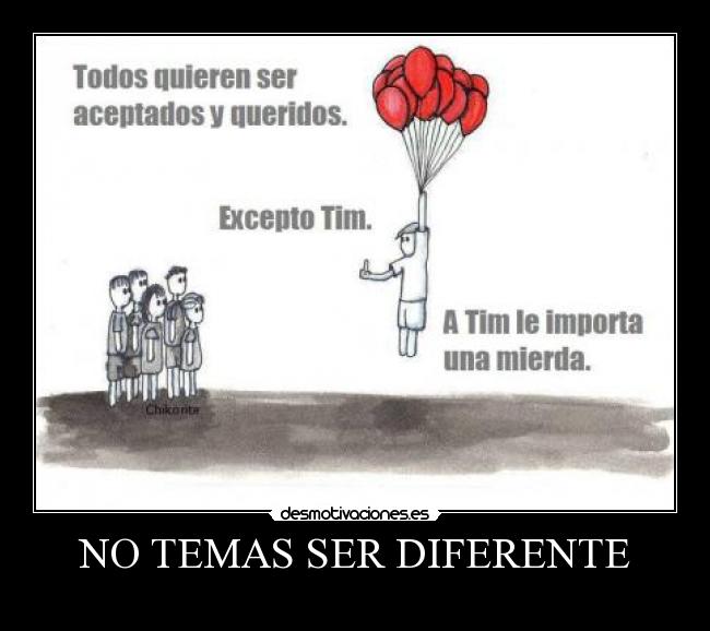 NO TEMAS SER DIFERENTE -