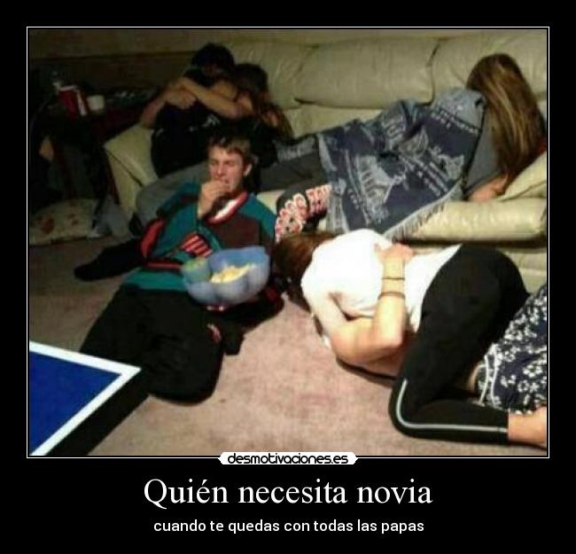 Quién necesita novia - cuando te quedas con todas las papas