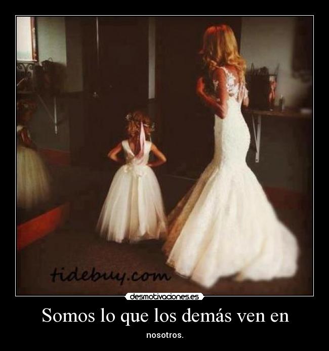 Somos lo que los demás ven en - nosotros.