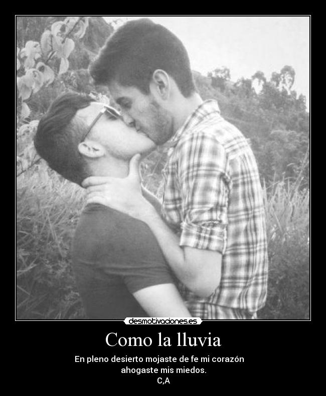 Como la lluvia - En pleno desierto mojaste de fe mi corazón ♥
ahogaste mis miedos.
C,A