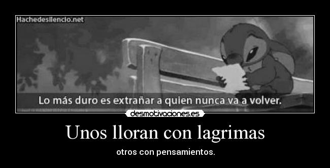 Unos lloran con lagrimas -