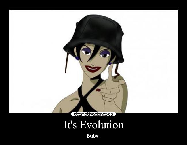 Its Evolution - Baby!!