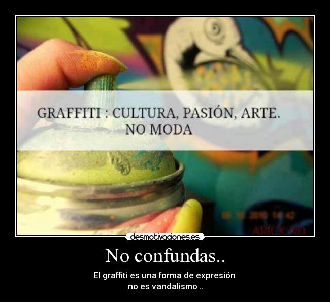 No confundas.. - El graffiti es una forma de expresión
no es vandalismo ..