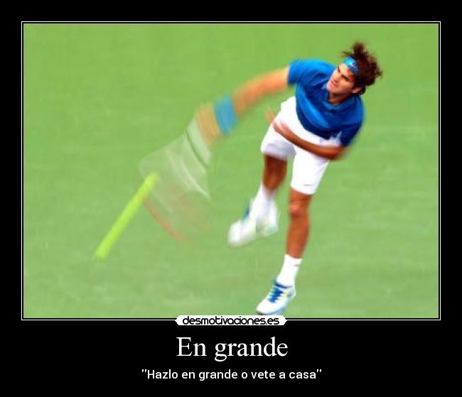 En grande - Hazlo en grande o vete a casa